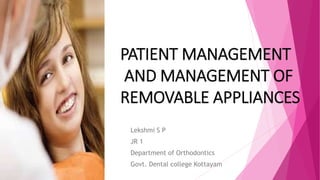 PATIENT MANAGEMENT
AND MANAGEMENT OF
REMOVABLE APPLIANCES
Lekshmi S P
JR 1
Department of Orthodontics
Govt. Dental college Kottayam
 