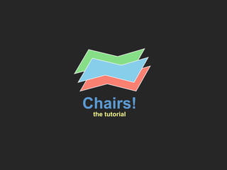 Chairs! 
the tutorial 
 