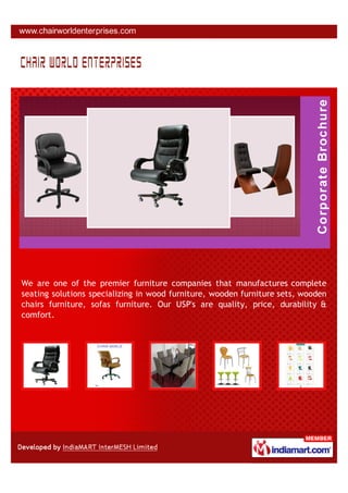 We are one of the premier furniture companies that manufactures complete
seating solutions specializing in wood furniture, wooden furniture sets, wooden
chairs furniture, sofas furniture. Our USP's are quality, price, durability &
comfort.
 