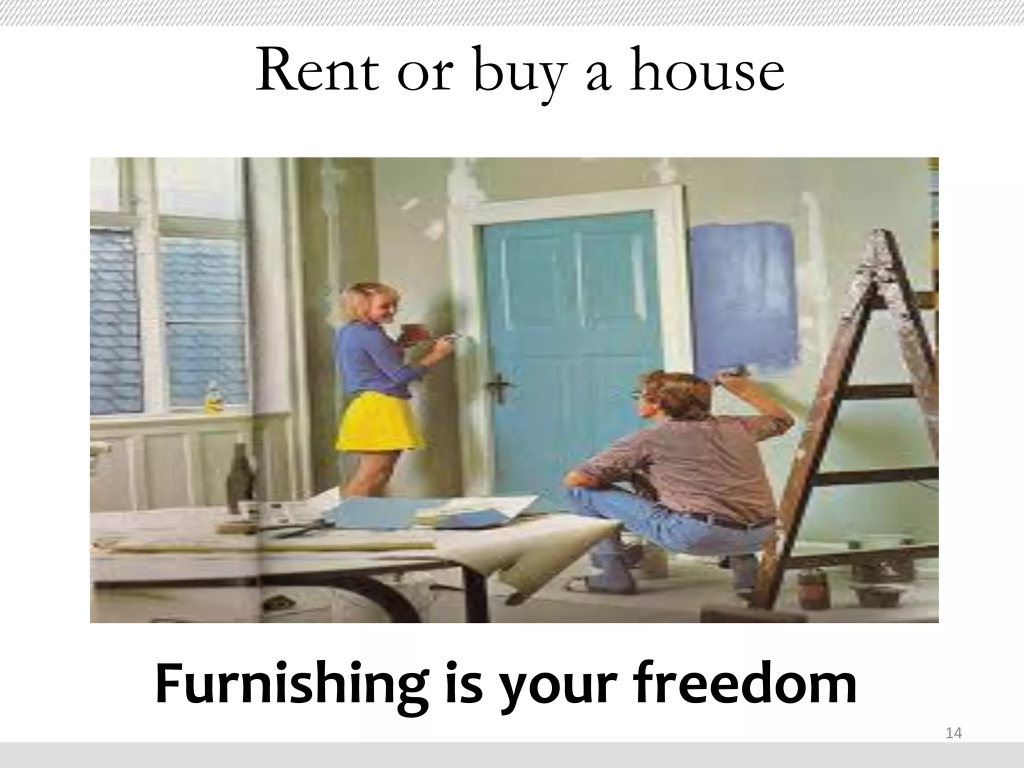Rent or buy a house




Furnishing is your freedom
                             14
 