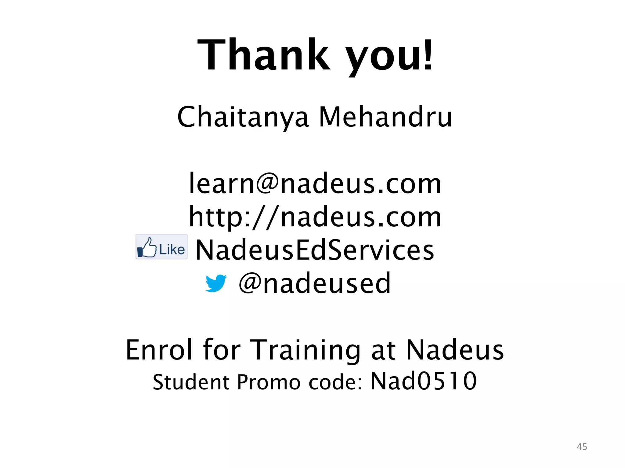 Thank you!
    Chaitanya Mehandru

    learn@nadeus.com
    http://nadeus.com
     NadeusEdServices
        @nadeused

Enrol for Training at Nadeus
  Student Promo code: Nad0510

                                45
 