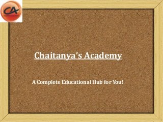 Chaitanya’s Academy
A Complete Educational Hub for You!
 