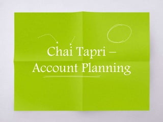 Chai Tapri –
Account Planning
 