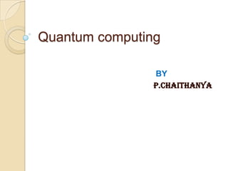 Quantum computing

                BY
                P.CHAITHANYA
 
