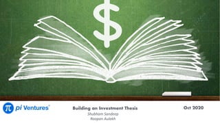 Building an Investment Thesis Oct 2020
Shubham Sandeep
Roopan Aulakh
 