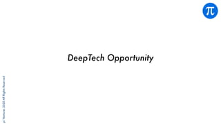 piVentures2020AllRightsReserved
DeepTech Opportunity
 