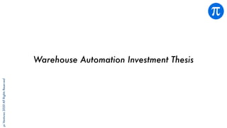 piVentures2020AllRightsReserved
Warehouse Automation Investment Thesis
 