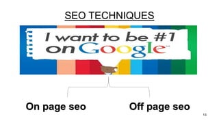SEO TECHNIQUES
13
On page seo Off page seo
 