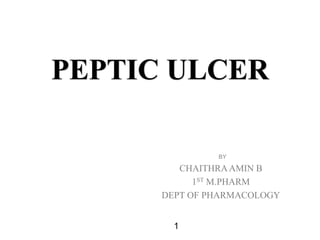 PEPTIC ULCER
BY
CHAITHRAAMIN B
1ST M.PHARM
DEPT OF PHARMACOLOGY
1
 