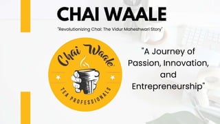 CHAI WAALE
"Revolutionizing Chai: The Vidur Maheshwari Story"
"A Journey of
Passion, Innovation,
and
Entrepreneurship"
 