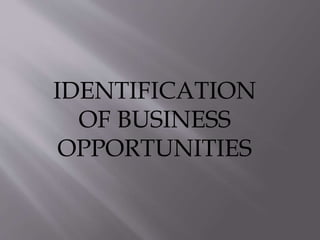 IDENTIFICATION
OF BUSINESS
OPPORTUNITIES
 