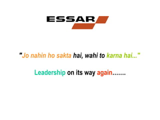 "Jo nahin ho sakta hai, wahi to karna hai..."

     Leadership on its way again…….
 