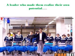 A leader who made them realize their own
              potential……
 