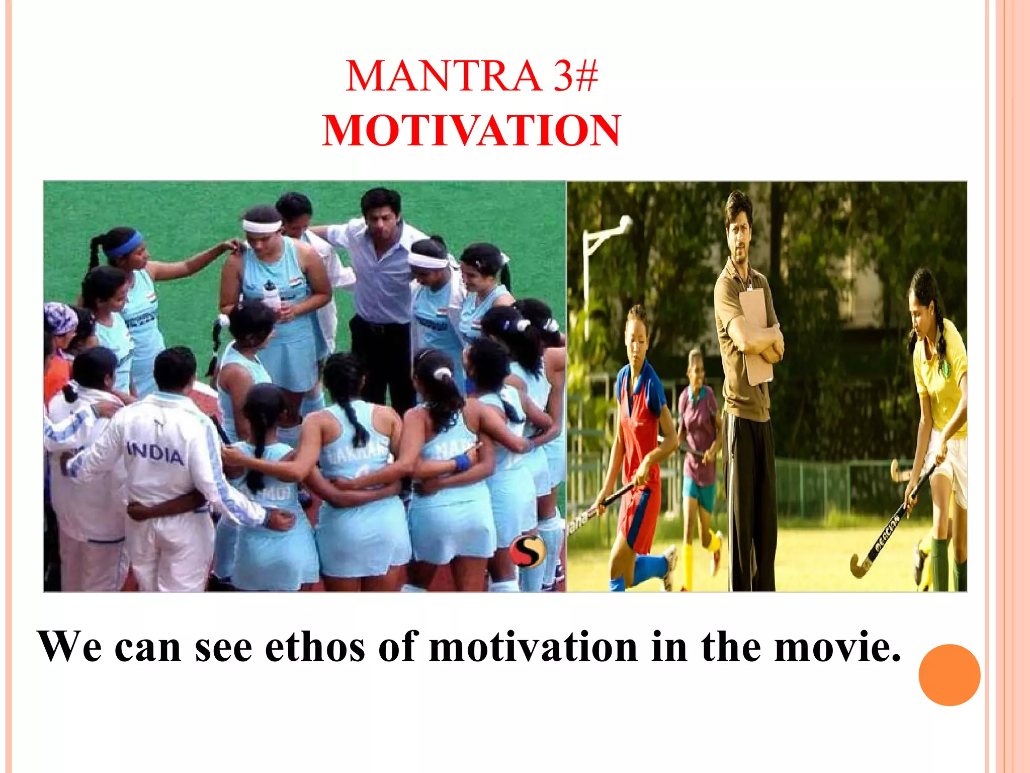 MANTRA 3#
MOTIVATION
We can see ethos of motivation in the movie.
 