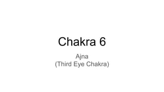 Chakra 6
Ajna
(Third Eye Chakra)
 