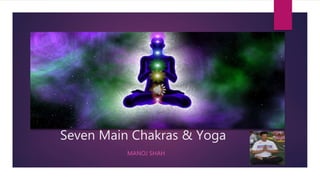 Seven Main Chakras & Yoga
MANOJ SHAH
 