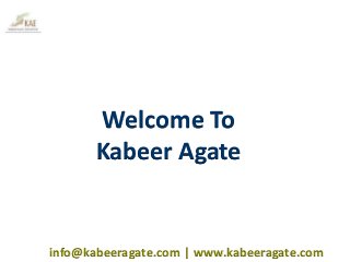 Welcome To
Kabeer Agate
info@kabeeragate.com | www.kabeeragate.com
 