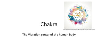 Chakra
The Vibration center of the human body
https://media.istockphoto.com/vectors/om-sign-in-lotus-flower-vector-id627289800?s=612x612
 