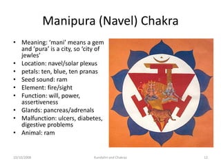 Manipura (Navel) Chakra
• Meaning: ‘mani’ means a gem
  and ‘pura’ is a city, so ‘city of
  jewles’
• Location: navel/sola...