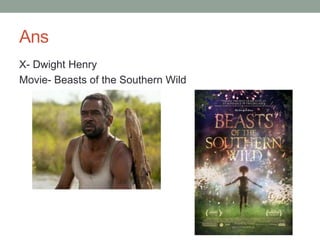 Ans
X- Dwight Henry
Movie- Beasts of the Southern Wild
 