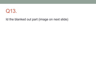 Q13.
Id the blanked out part (image on next slide)
 