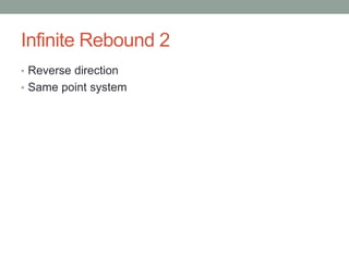 Infinite Rebound 2
• Reverse direction
• Same point system
 