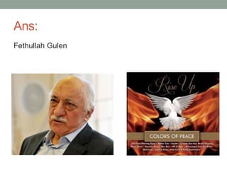 Ans:
Fethullah Gulen
 