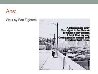 Ans:
Walk by Foo Fighters
 