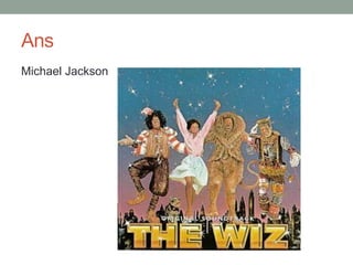 Ans
Michael Jackson
 