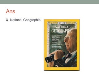 Ans
X- National Geographic
 
