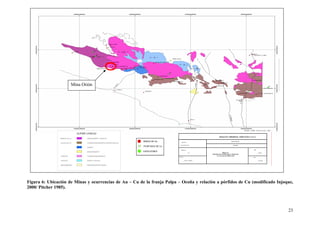 23
Figura 6: Ubicación de Minas y ocurrencias de Au – Cu de la franja Palpa – Ocoña y relación a pórfidos de Cu (modificado Injoque,
2000/ Pitcher 1985).
MINAS DE Au
PORFIDOS DE Cu
!
Ì
! DATACIONES
Mina Orión
 