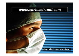 www.carlosvirtual.com
l i t l
Copyright © 2007- 2010- Perú
Dr. Carlos Augusto Azañero Inope
2007- 2010-
www.carlosvirtual.com