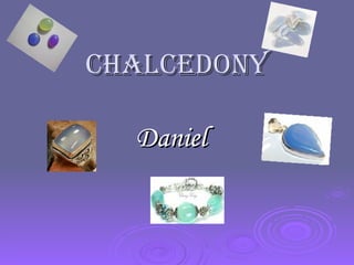 Chalcedony Daniel 