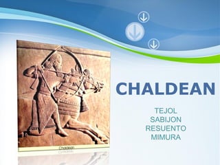 CHALDEAN
TEJOL
SABIJON
RESUENTO
MIMURA
Powerpoint Templates
Page 1