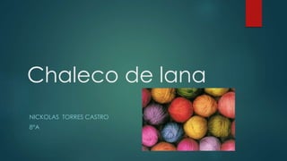 Chaleco de lana
NICKOLAS TORRES CASTRO
8°A
 
