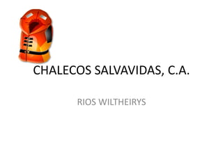 CHALECOS SALVAVIDAS, C.A.
RIOS WILTHEIRYS
 