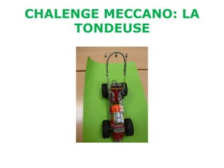 CHALENGE MECCANO: LA
     TONDEUSE
 