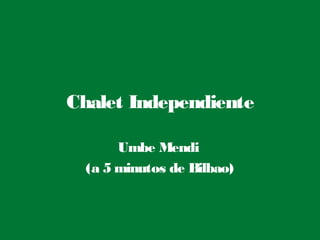 Chalet Independiente
Umbe Mendi
(a 5 minutos de Bilbao)
 