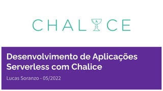 Desenvolvimento de Aplicações
Serverless com Chalice
Lucas Soranzo - 05/2022
 