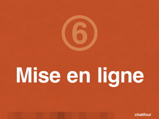 6
Mise en ligne
 