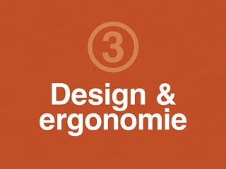 3
 Design &
ergonomie
 