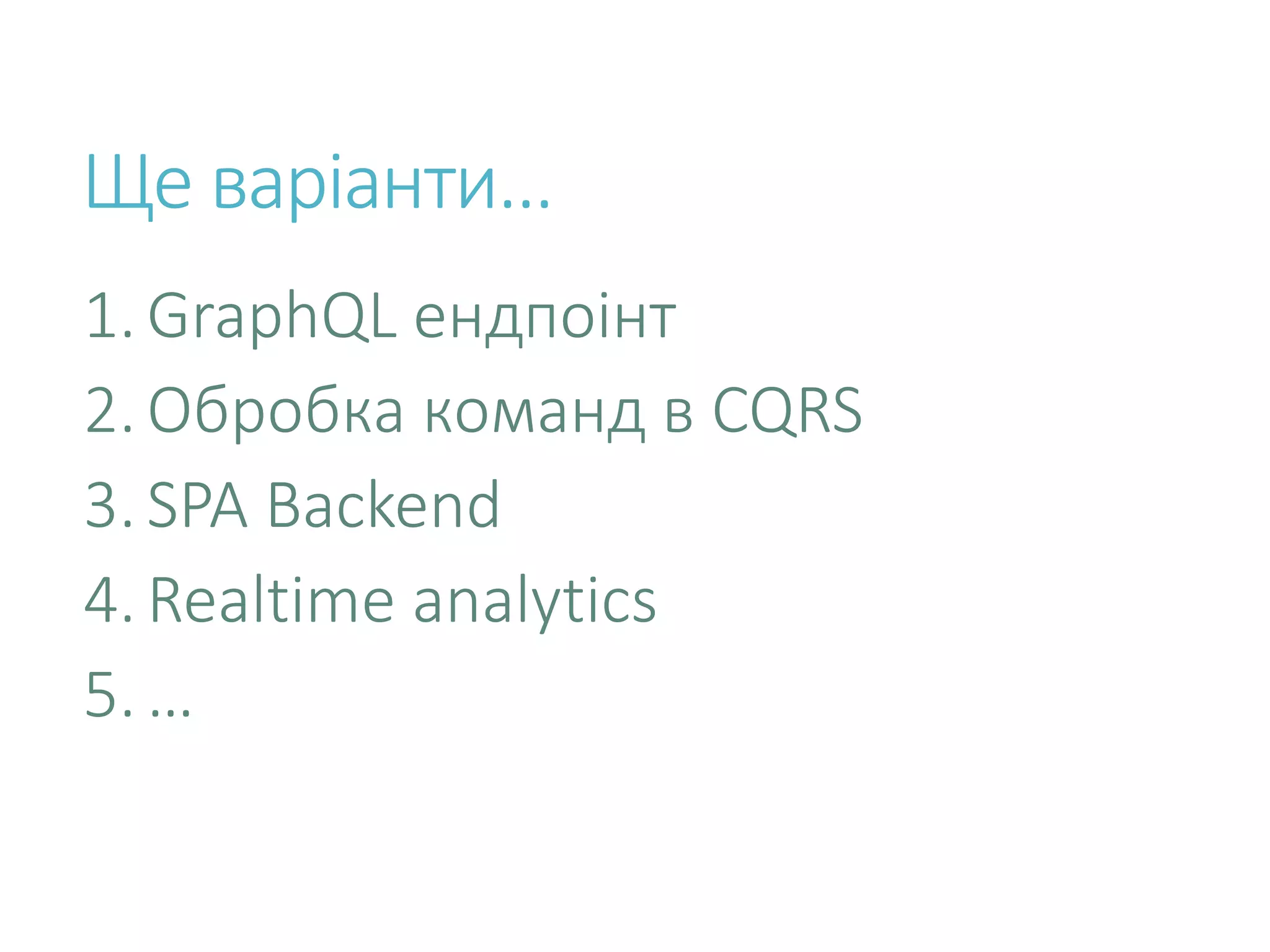 Ще варіанти… 1.GraphQL ендпоінт 2.Обробка команд в CQRS 3.SPA Backend 4.Realtime analytics 5.… 