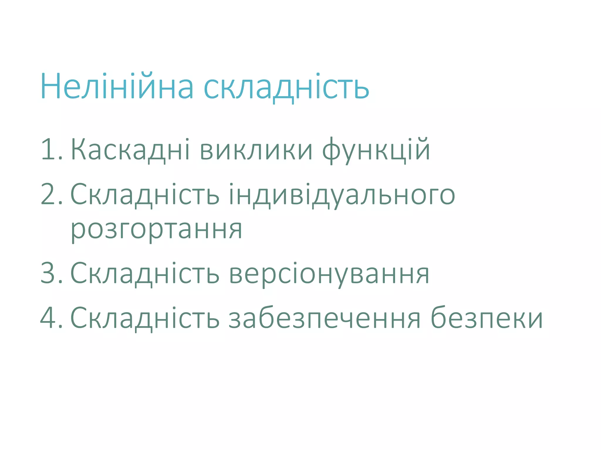 Нелінійна складність 1.Каскадні виклики функцій 2.Складність індивідуального розгортання 3.Складність версіонування 4.Складність забезпечення безпеки 