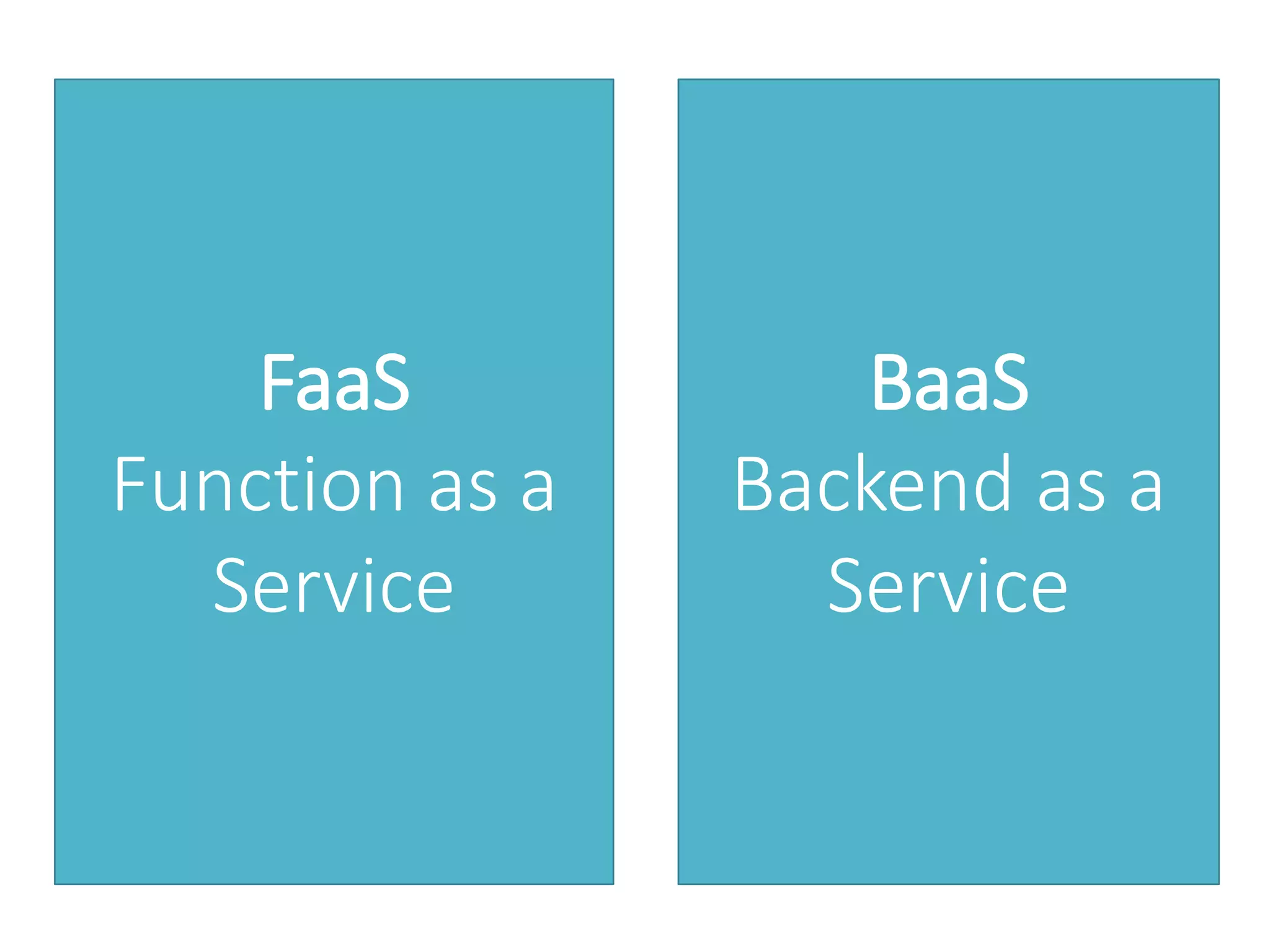 FaaS Function as a Service BaaS Backend as a Service 