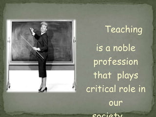 Teaching
is a noble
profession
that plays
critical role in
our
