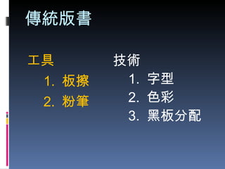 傳統版書 工具   1.  板擦   2.  粉筆 技術 1.  字型 2.  色彩 3.  黑板分配 