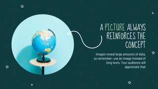 A PICTURE ALWAYS
REINFORCES THE
CONCEPT
Images reveal large amounts of data,
so remember: use an image instead of
long texts. Your audience will
appreciate that
 