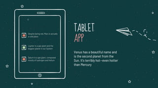 TABLET
APP
Venus has a beautiful name and
is the second planet from the
Sun. It’s terribly hot—even hotter
than Mercury
 