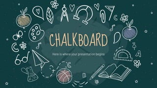 CHALKBOARD
Here is where your presentation begins
 