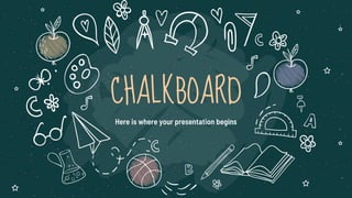 CHALKBOARD
Here is where your presentation begins
 